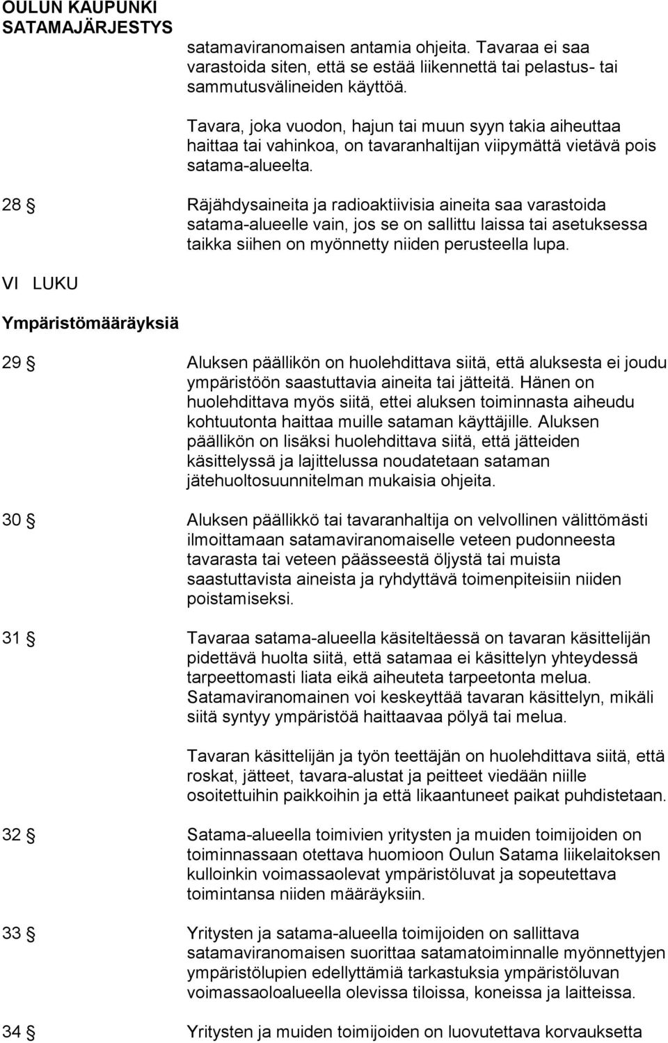 28 Räjähdysaineita ja radioaktiivisia aineita saa varastoida satama-alueelle vain, jos se on sallittu laissa tai asetuksessa taikka siihen on myönnetty niiden perusteella lupa.