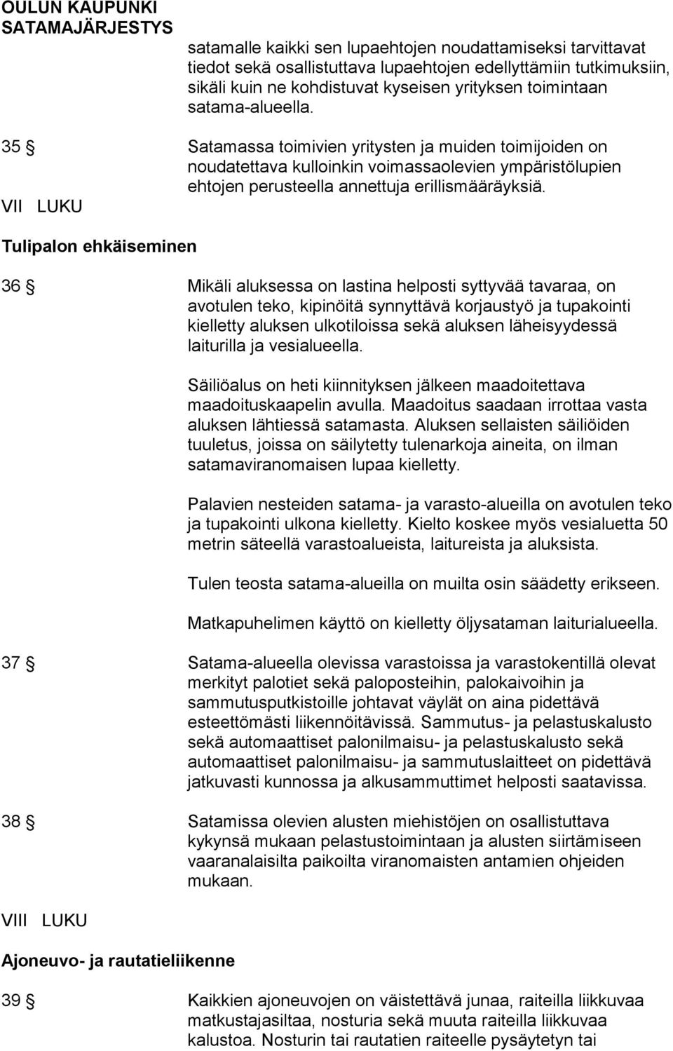 VII LUKU Tulipalon ehkäiseminen 36 Mikäli aluksessa on lastina helposti syttyvää tavaraa, on avotulen teko, kipinöitä synnyttävä korjaustyö ja tupakointi kielletty aluksen ulkotiloissa sekä aluksen