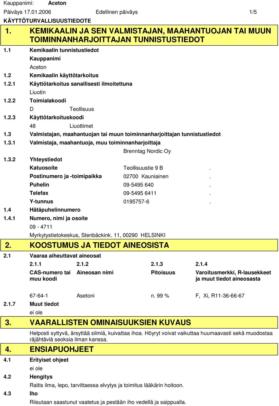 3 Valmistajan, maahantuojan tai muun toiminnanharjoittajan tunnistustiedot 1.3.1 Valmistaja, maahantuoja, muu toiminnanharjoittaja 1.3.2 Yhteystiedot Brenntag Nordic Oy Katuosoite Teollisuustie 9 B.