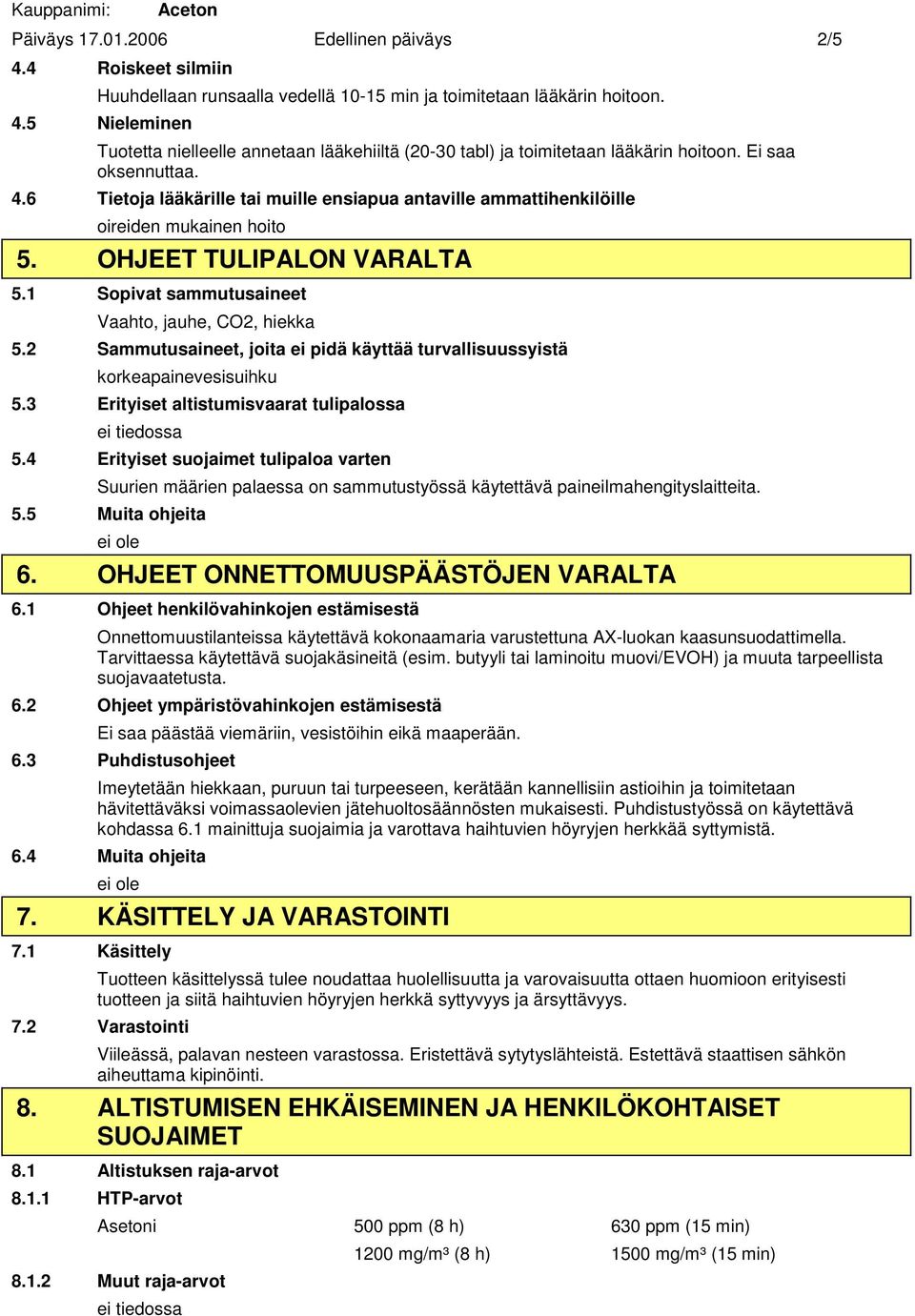 2 Sammutusaineet, joita ei pidä käyttää turvallisuussyistä korkeapainevesisuihku 5.3 Erityiset altistumisvaarat tulipalossa 5.