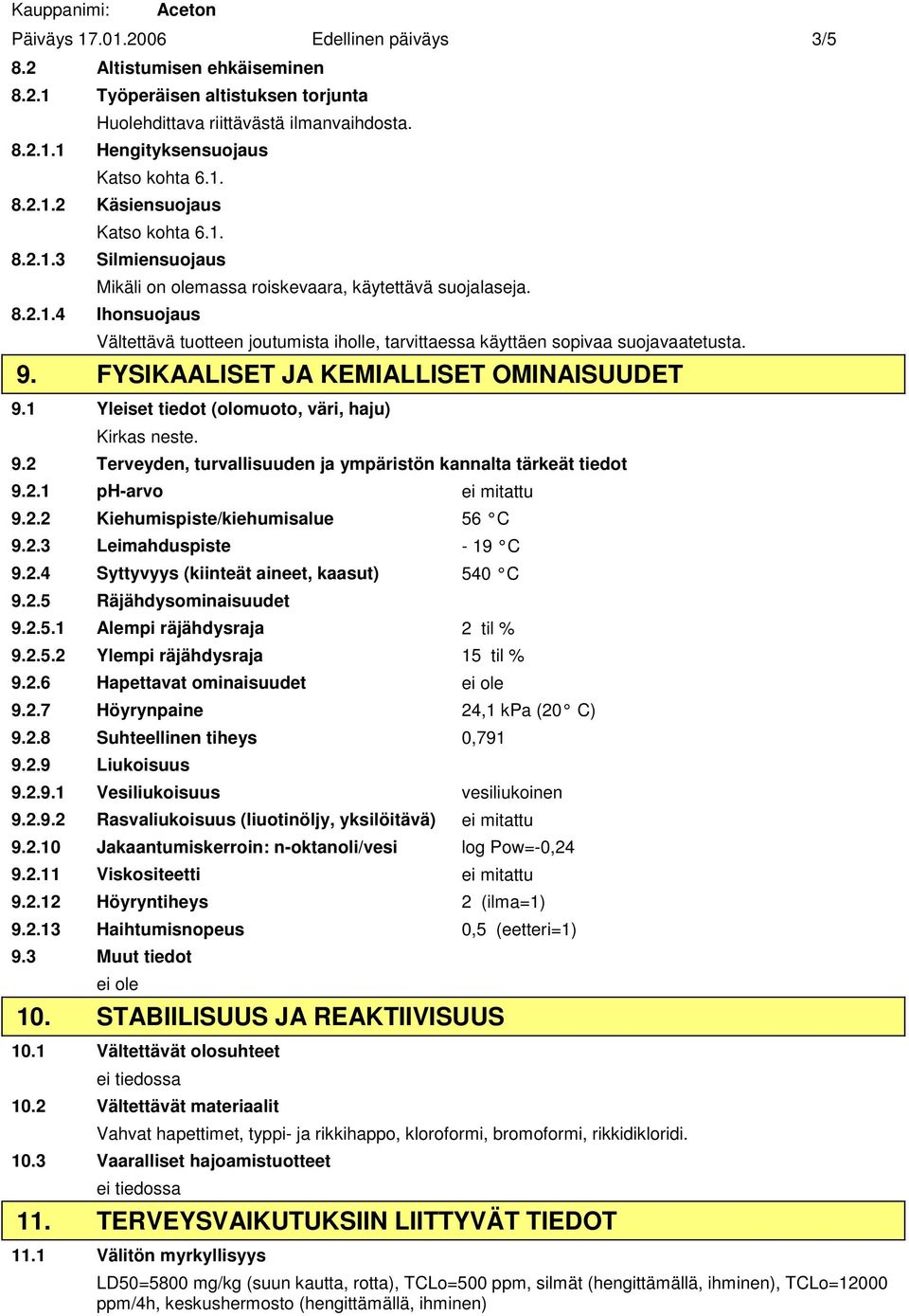 FYSIKAALISET JA KEMIALLISET OMINAISUUDET 9.1 Yleiset tiedot (olomuoto, väri, haju) Kirkas neste. 9.2 Terveyden, turvallisuuden ja ympäristön kannalta tärkeät tiedot 9.2.1 ph-arvo ei mitattu 9.2.2 Kiehumispiste/kiehumisalue 56 C 9.