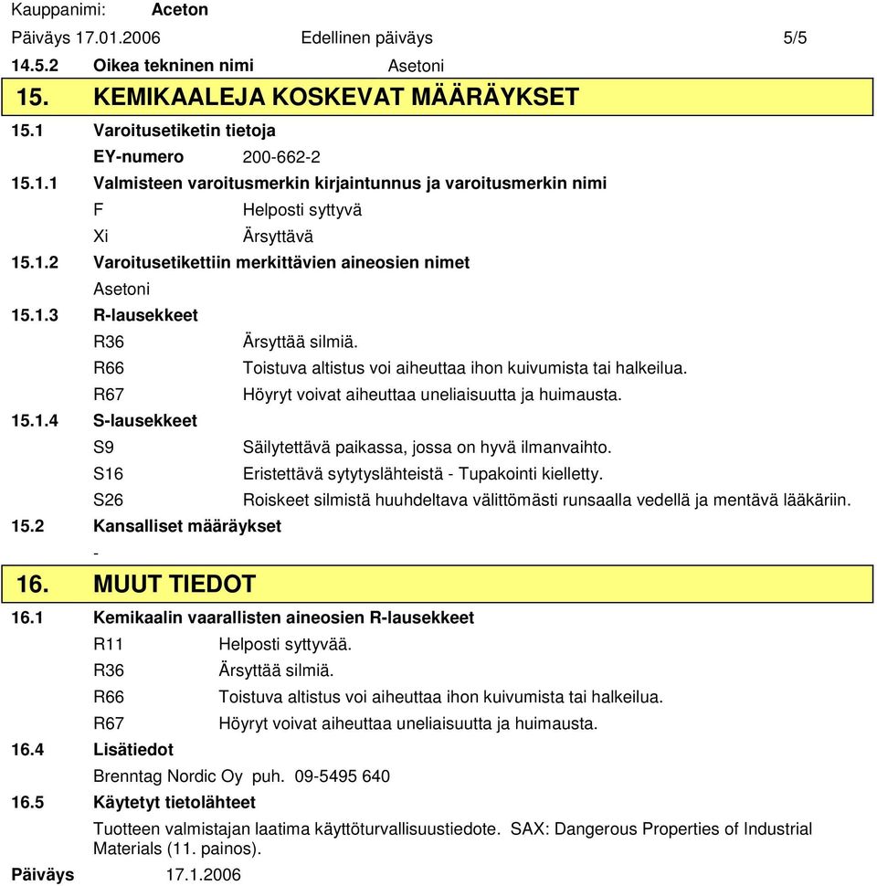 Toistuva altistus voi aiheuttaa ihon kuivumista tai halkeilua. Höyryt voivat aiheuttaa uneliaisuutta ja huimausta. Säilytettävä paikassa, jossa on hyvä ilmanvaihto.