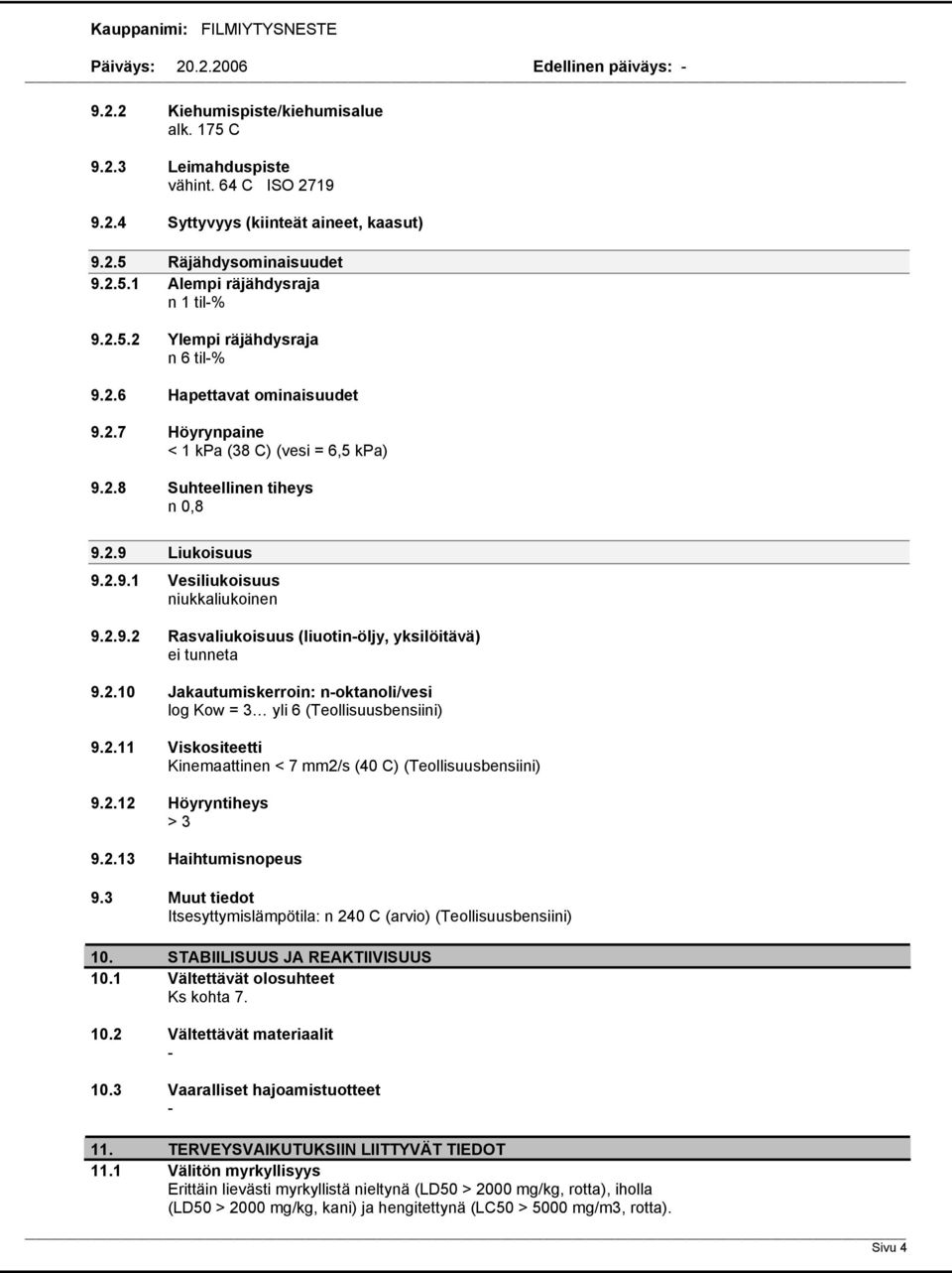 2.9.2 Rasvaliukoisuus (liuotinöljy, yksilöitävä) ei tunneta 9.2.10 Jakautumiskerroin: noktanoli/vesi log Kow = 3 yli 6 (Teollisuusbensiini) 9.2.11 Viskositeetti Kinemaattinen < 7 mm2/s (40 C) (Teollisuusbensiini) 9.