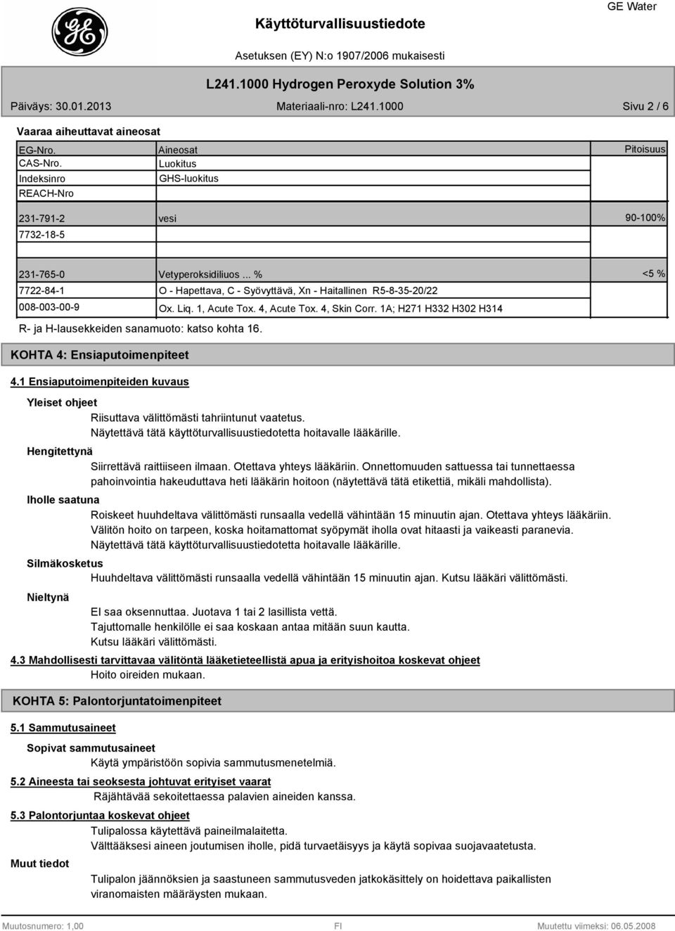 1A; H271 H332 H302 H314 R- ja H-lausekkeiden sanamuoto: katso kohta 16. <5 % KOHTA 4: Ensiaputoimenpiteet 4.1 Ensiaputoimenpiteiden kuvaus Yleiset ohjeet Riisuttava välittömästi tahriintunut vaatetus.