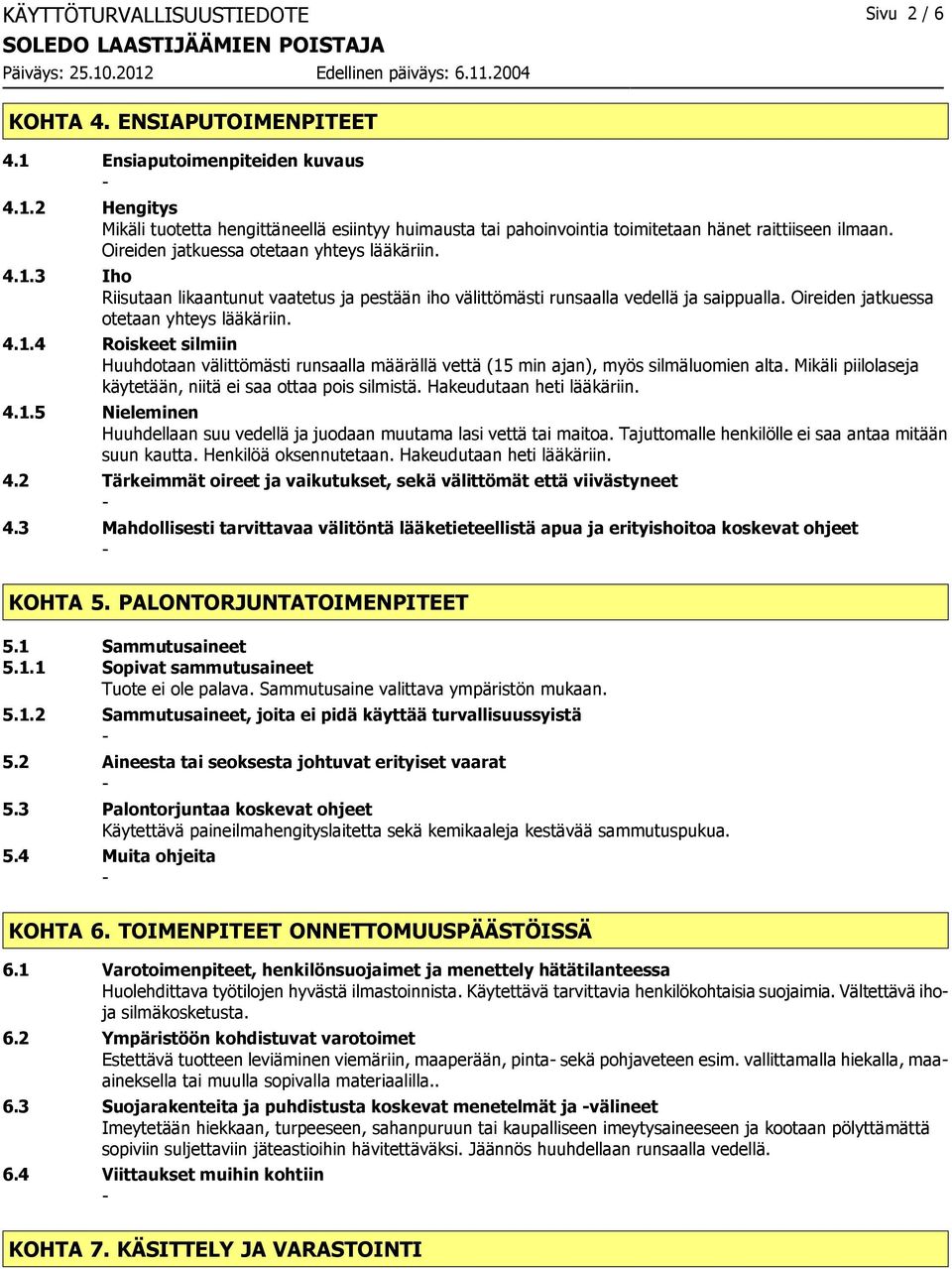 Mikäli piilolaseja käytetään, niitä ei saa ottaa pois silmistä. Hakeudutaan heti lääkäriin. 4.1.5 Nieleminen Huuhdellaan suu vedellä ja juodaan muutama lasi vettä tai maitoa.