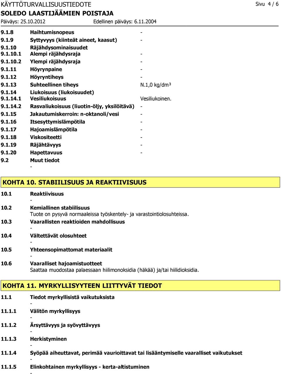 1.16 Itsesyttymislämpötila 9.1.17 Hajoamislämpötila 9.1.18 Viskositeetti 9.1.19 Räjähtävyys 9.1.20 Hapettavuus 9.2 Muut tiedot KOHTA 10. STABIILISUUS JA REAKTIIVISUUS 10.1 Reaktiivisuus 10.