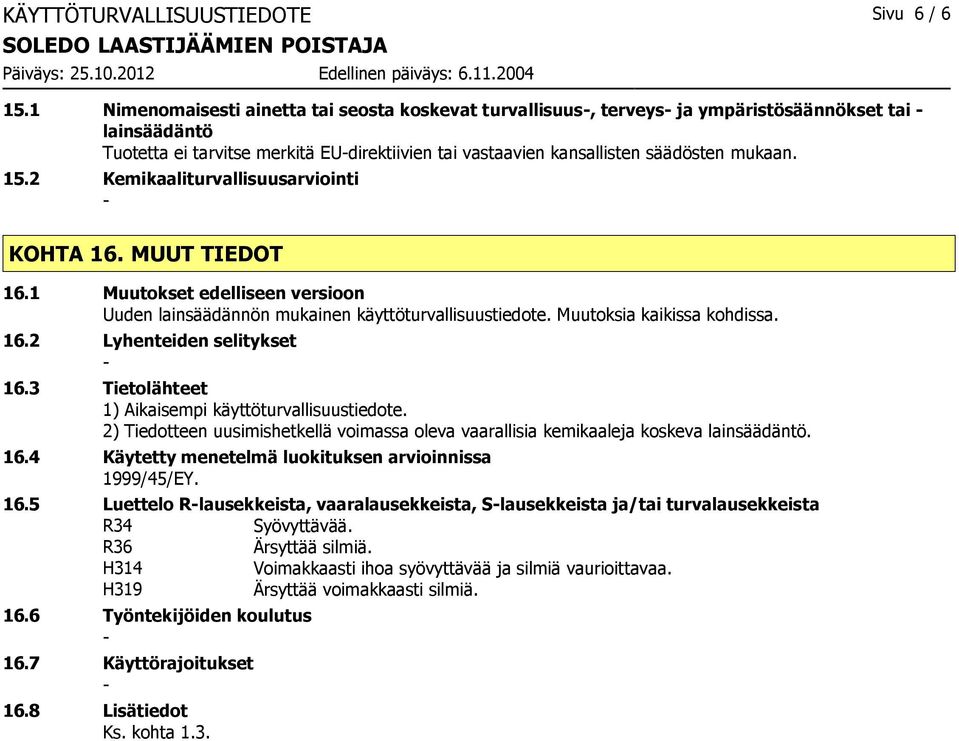 2 Kemikaaliturvallisuusarviointi KOHTA 16. MUUT TIEDOT 16.1 Muutokset edelliseen versioon Uuden lainsäädännön mukainen käyttöturvallisuustiedote. Muutoksia kaikissa kohdissa. 16.2 Lyhenteiden selitykset 16.