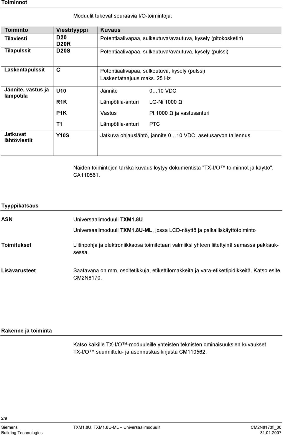 25 Hz Jännite, vastus ja lämpötila 10 R1K Jännite Lämpötila-anturi 0 10 DC LG-Ni 1000 Ω P1K astus Pt 1000 Ω ja vastusanturi Jatkuvat lähtöviestit T1 Y10S Lämpötila-anturi PTC Jatkuva ohjauslähtö,