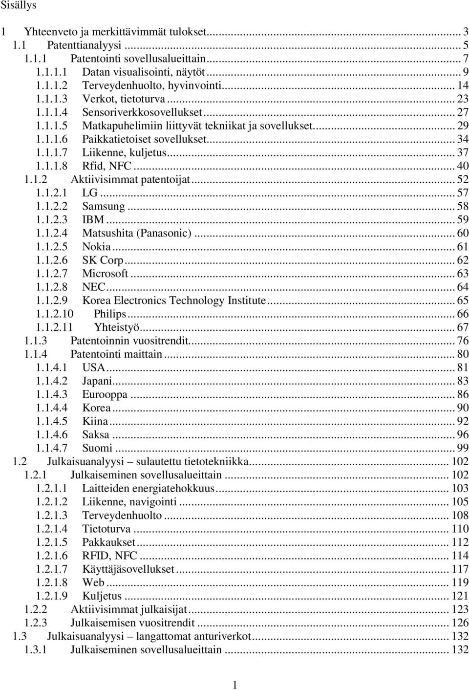 .. 37 1.1.1.8 Rfid, NFC... 40 1.1.2 Aktiivisimmat patentoijat... 52 1.1.2.1 LG... 57 1.1.2.2 Samsung... 58 1.1.2.3 IBM... 59 1.1.2.4 Matsushita (Panasonic)... 60 1.1.2.5 Nokia... 61 1.1.2.6 SK Corp.