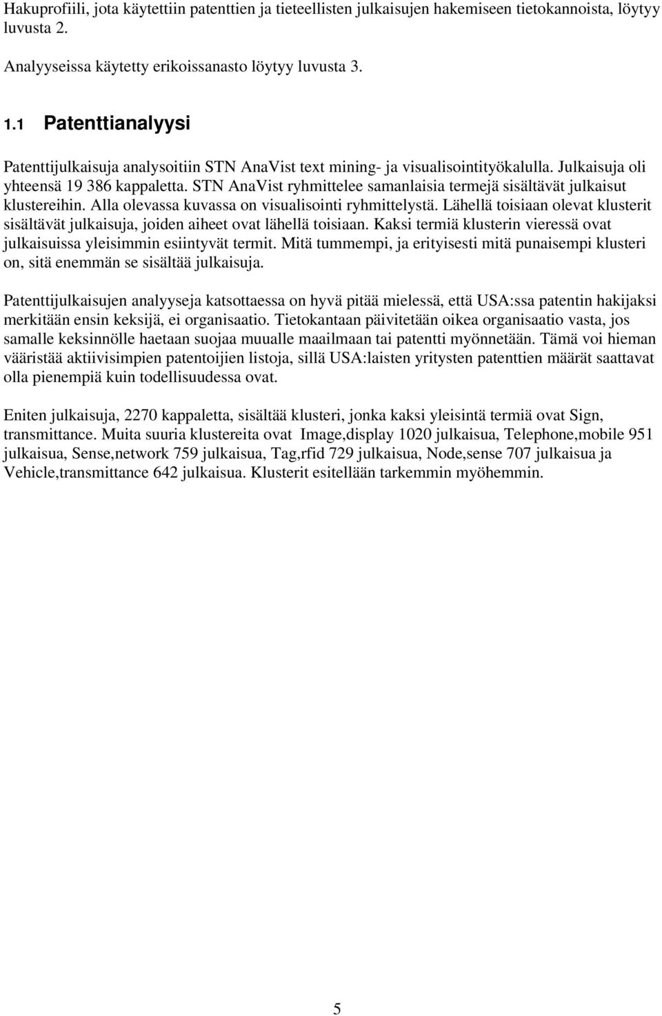 STN AnaVist ryhmittelee samanlaisia termejä sisältävät julkaisut klustereihin. Alla olevassa kuvassa on visualisointi ryhmittelystä.