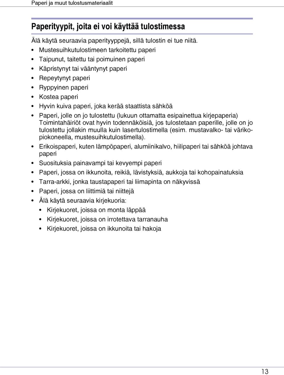 staattista sähköä Paperi, jolle on jo tulostettu (lukuun ottamatta esipainettua kirjepaperia) Toimintahäiriöt ovat hyvin todennäköisiä, jos tulostetaan paperille, jolle on jo tulostettu jollakin