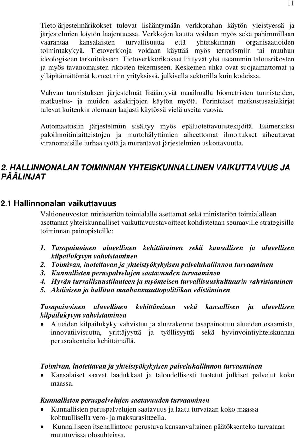 Tietoverkkoja voidaan käyttää myös terrorismiin tai muuhun ideologiseen tarkoitukseen. Tietoverkkorikokset liittyvät yhä useammin talousrikosten ja myös tavanomaisten rikosten tekemiseen.