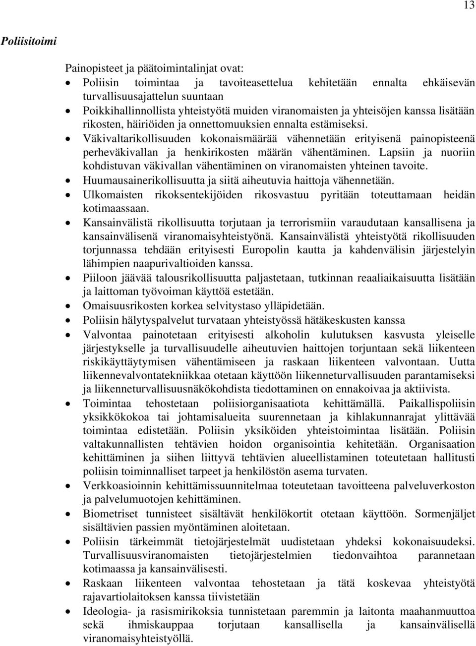 Väkivaltarikollisuuden kokonaismäärää vähennetään erityisenä painopisteenä perheväkivallan ja henkirikosten määrän vähentäminen.