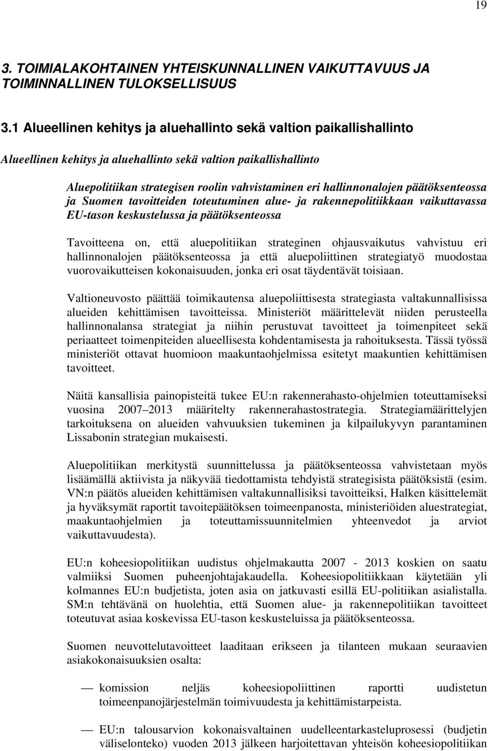 hallinnonalojen päätöksenteossa ja Suomen tavoitteiden toteutuminen alue- ja rakennepolitiikkaan vaikuttavassa EU-tason keskustelussa ja päätöksenteossa Tavoitteena on, että aluepolitiikan