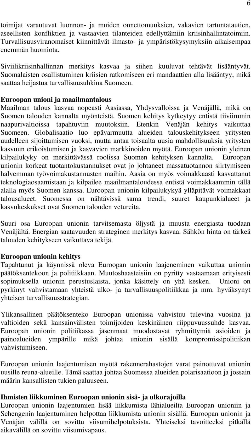 Suomalaisten osallistuminen kriisien ratkomiseen eri mandaattien alla lisääntyy, mikä saattaa heijastua turvallisuusuhkina Suomeen.