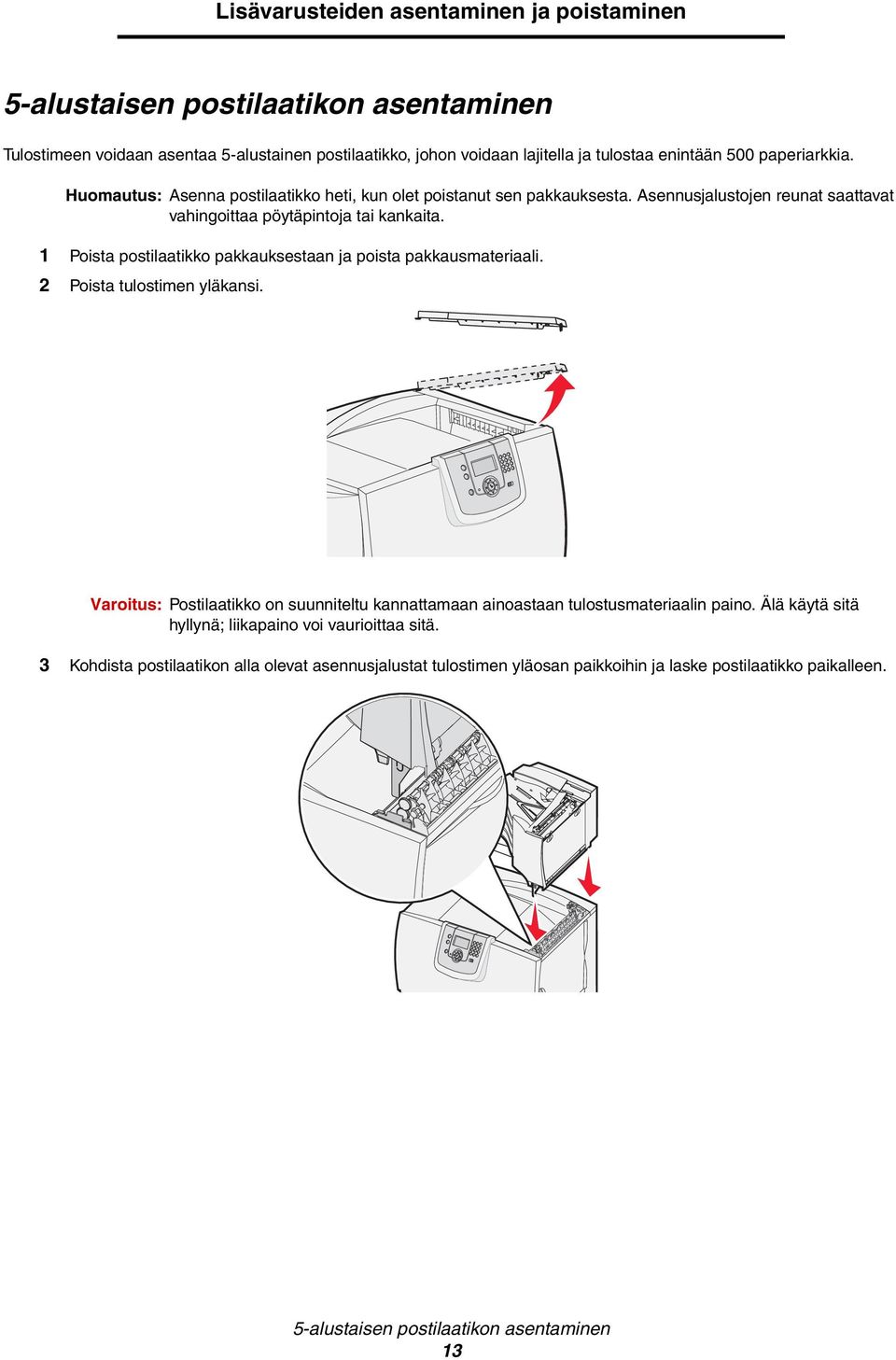 1 Poista postilaatikko pakkauksestaan ja poista pakkausmateriaali. 2 Poista tulostimen yläkansi. Varoitus: Postilaatikko on suunniteltu kannattamaan ainoastaan tulostusmateriaalin paino.