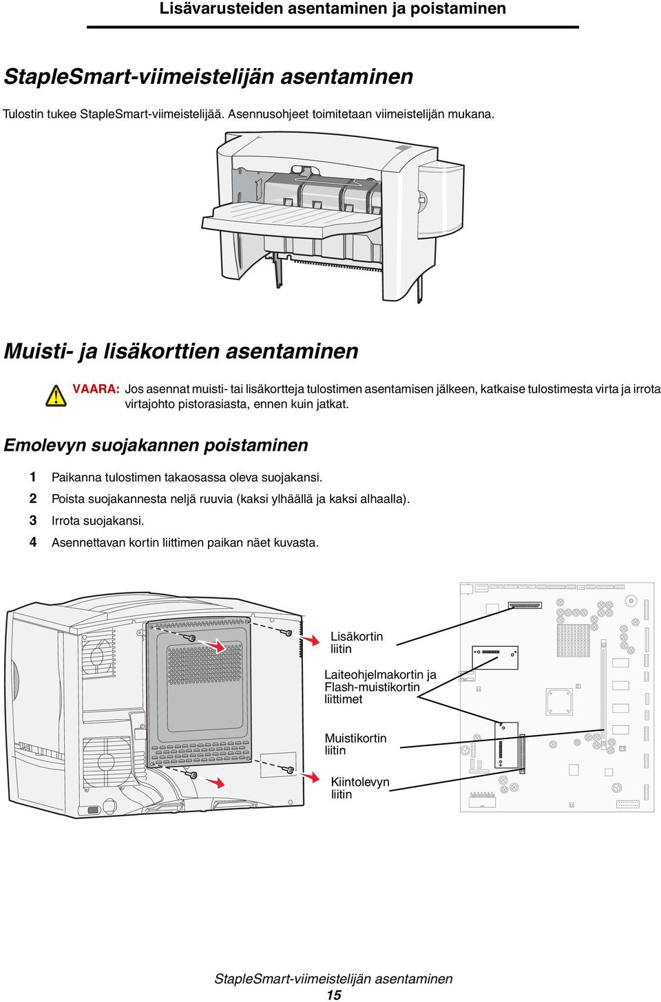 jatkat. Emolevyn suojakannen poistaminen 1 Paikanna tulostimen takaosassa oleva suojakansi. 2 Poista suojakannesta neljä ruuvia (kaksi ylhäällä ja kaksi alhaalla). 3 Irrota suojakansi.