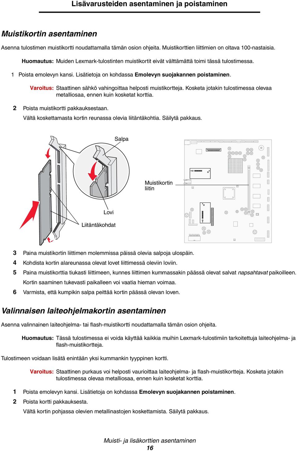 Varoitus: Staattinen sähkö vahingoittaa helposti muistikortteja. Kosketa jotakin tulostimessa olevaa metalliosaa, ennen kuin kosketat korttia. 2 Poista muistikortti pakkauksestaan.