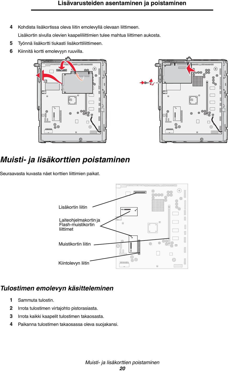 Muisti- ja lisäkorttien poistaminen Seuraavasta kuvasta näet korttien liittimien paikat.