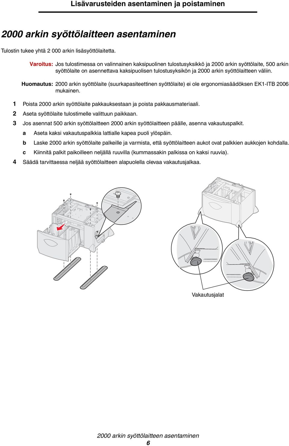 väliin. Huomautus: 2000 arkin syöttölaite (suurkapasiteettinen syöttölaite) ei ole ergonomiasäädöksen EK1-ITB 2006 mukainen. 1 Poista 2000 arkin syöttölaite pakkauksestaan ja poista pakkausmateriaali.