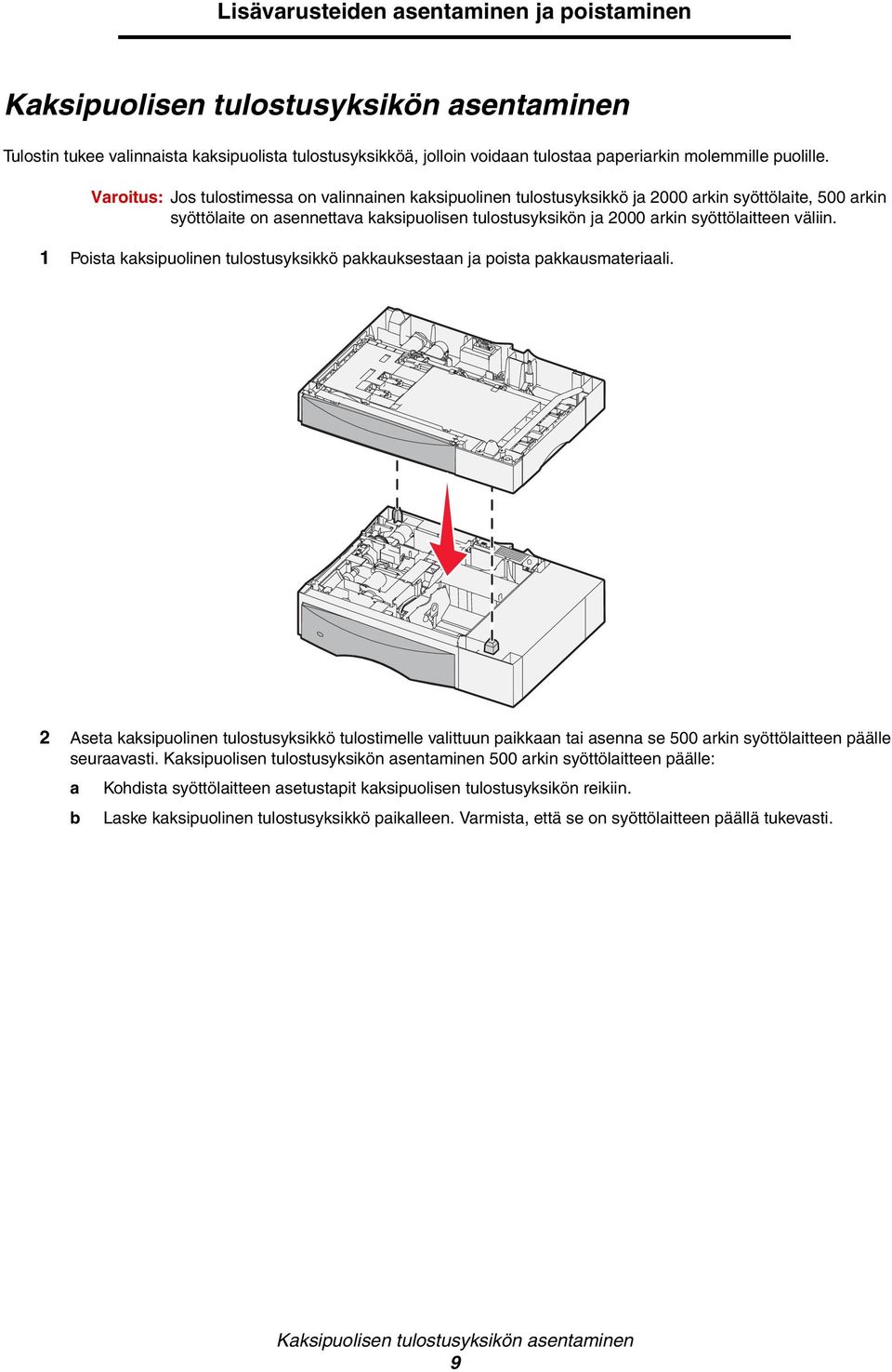 Varoitus: Jos tulostimessa on valinnainen kaksipuolinen tulostusyksikkö ja 2000 arkin syöttölaite, 500 arkin syöttölaite on asennettava kaksipuolisen tulostusyksikön ja 2000 arkin syöttölaitteen