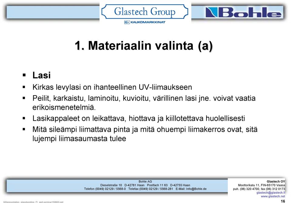 Lasikappaleet on leikattava, hiottava ja kiillotettava huolellisesti Mitä sileämpi liimattava pinta ja mitä ohuempi