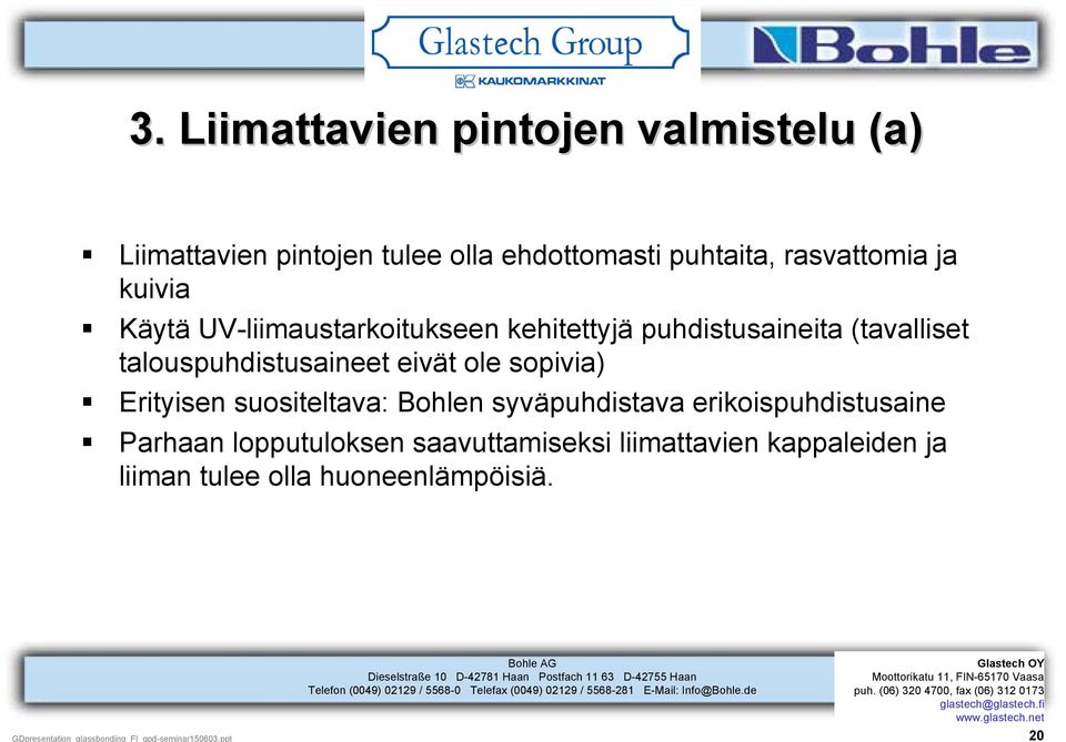 Bohlen syväpuhdistava erikoispuhdistusaine Parhaan lopputuloksen saavuttamiseksi liimattavien kappaleiden ja liiman tulee olla