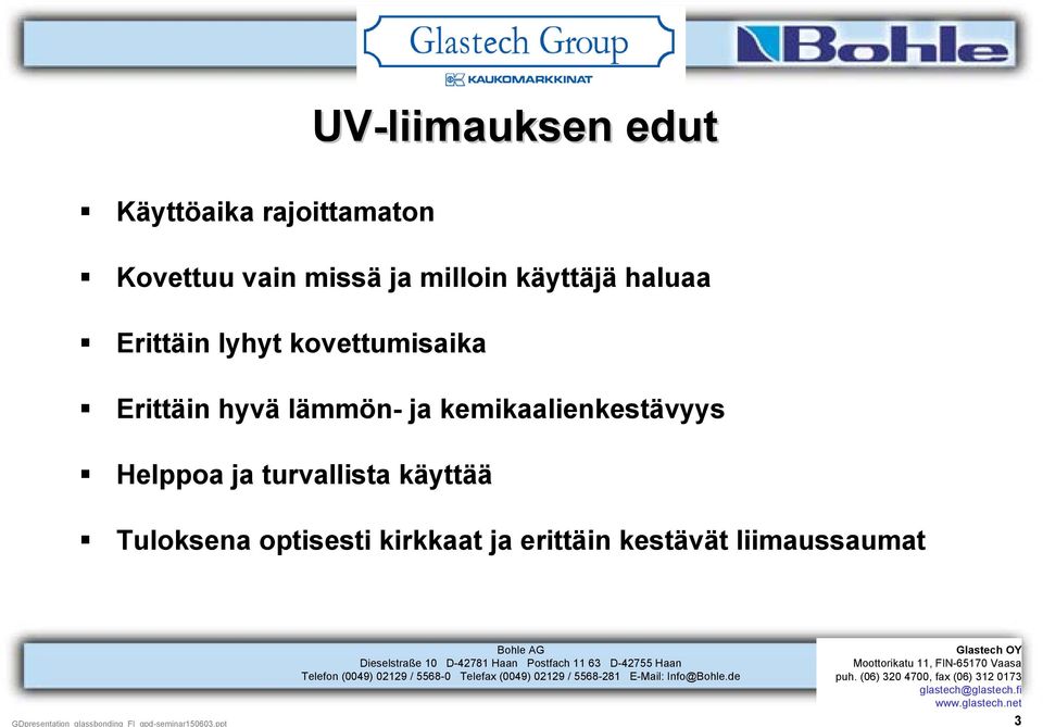 turvallista käyttää Tuloksena optisesti kirkkaat ja erittäin kestävät liimaussaumat Telefon