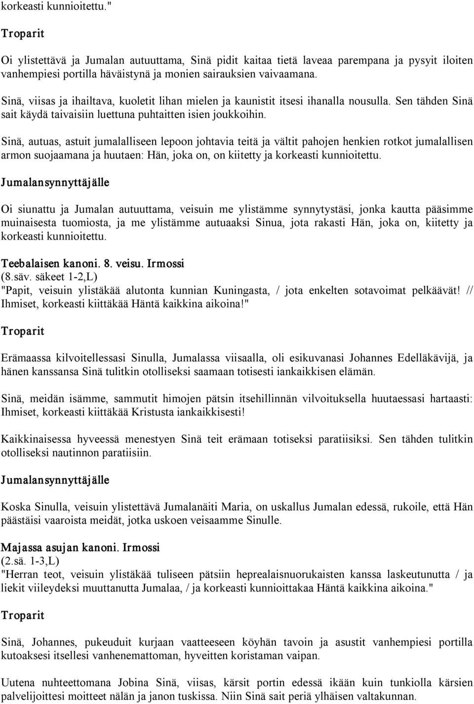 Sinä, autuas, astuit jumalalliseen lepoon johtavia teitä ja vältit pahojen henkien rotkot jumalallisen armon suojaamana ja huutaen: Hän, joka on, on kiitetty ja korkeasti kunnioitettu.