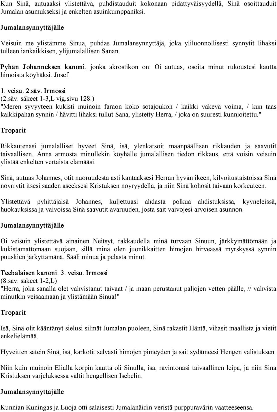 Pyhän Johanneksen kanoni, jonka akrostikon on: Oi autuas, osoita minut rukoustesi kautta himoista köyhäksi. Josef. 1. veisu. 2.säv. Irmossi (2.säv. säkeet 1 3,L vig.sivu 128.