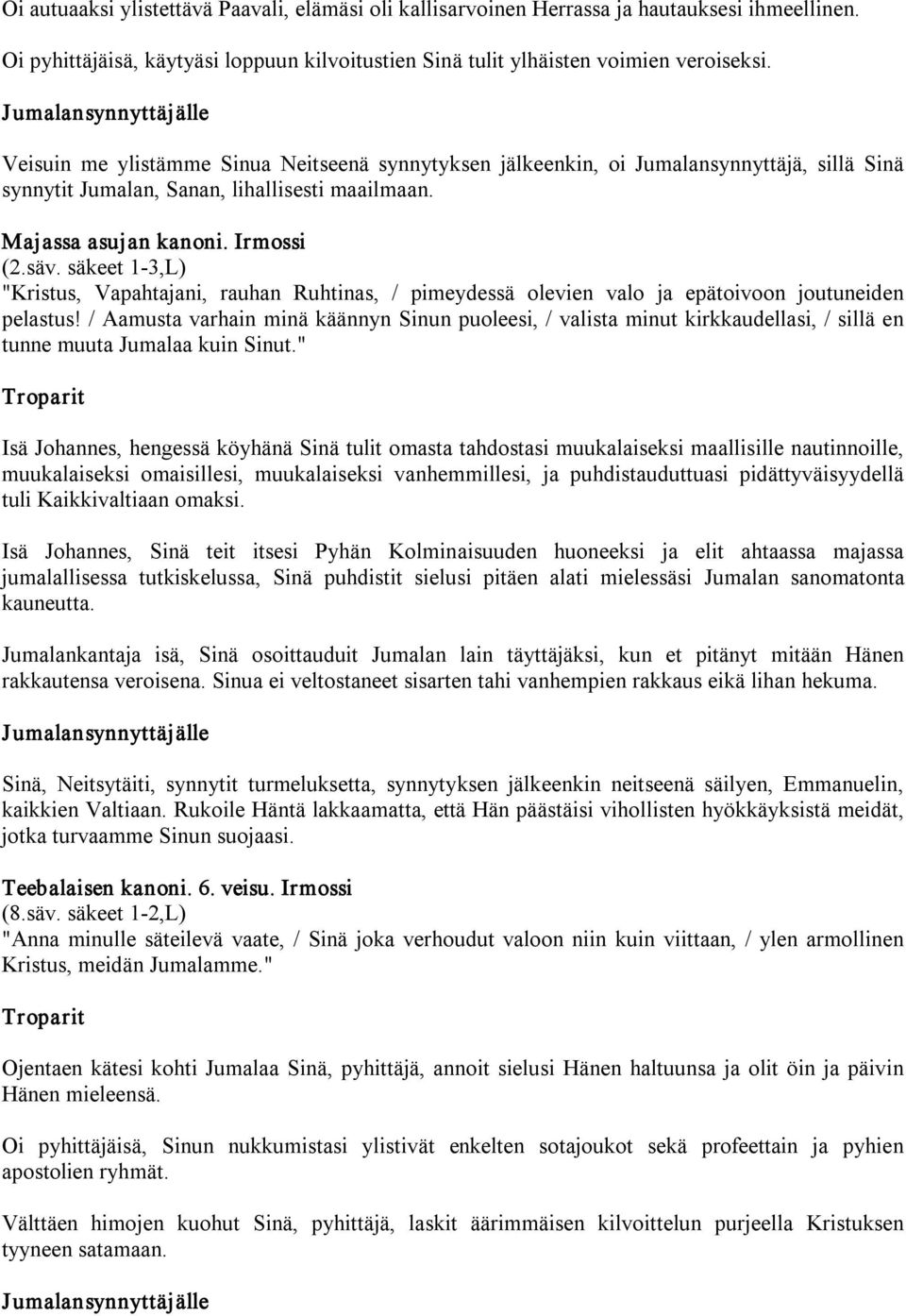 säkeet 1 3,L) "Kristus, Vapahtajani, rauhan Ruhtinas, / pimeydessä olevien valo ja epätoivoon joutuneiden pelastus!