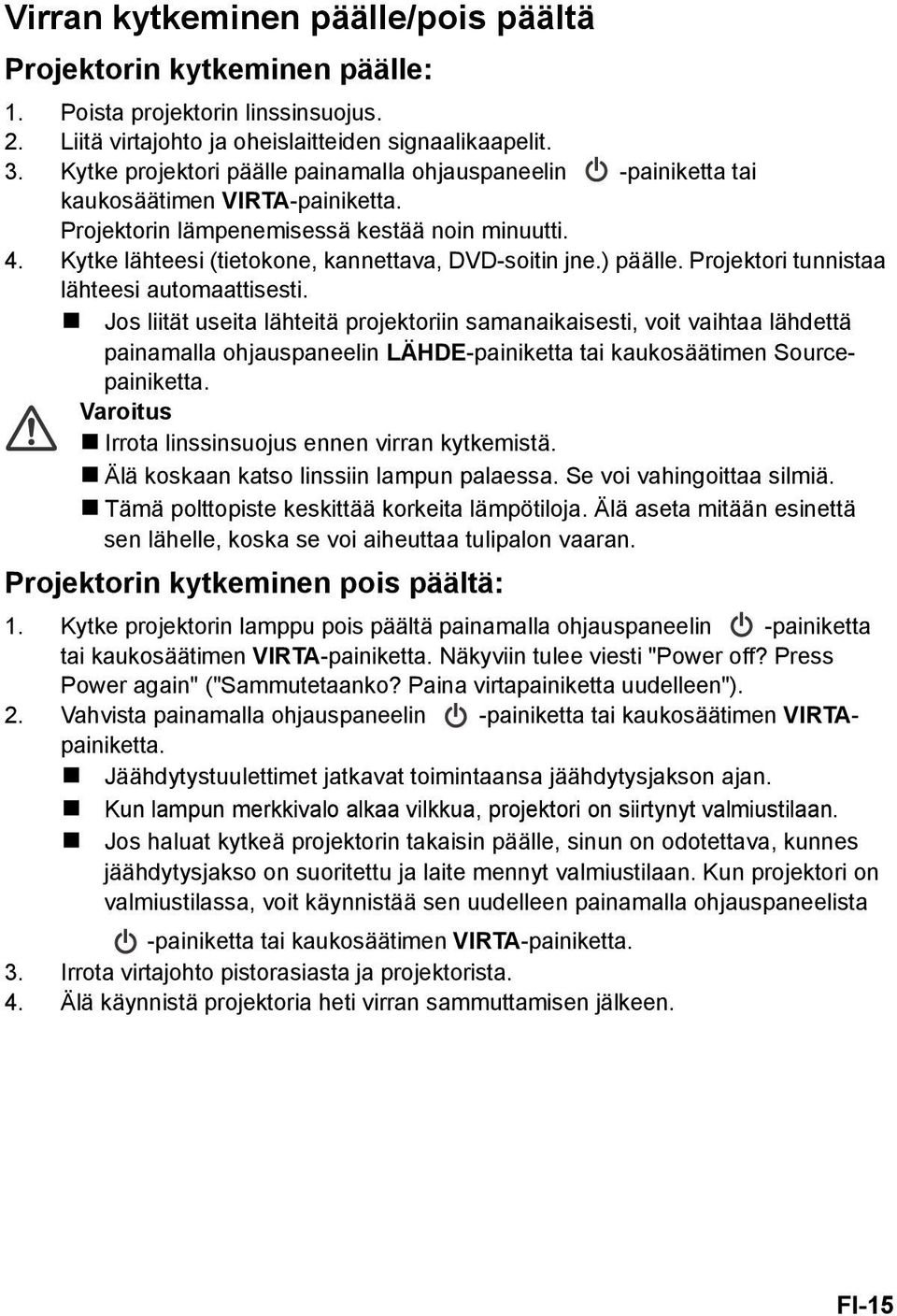 Kytke lähteesi (tietokone, kannettava, DVD-soitin jne.) päälle. Projektori tunnistaa lähteesi automaattisesti.