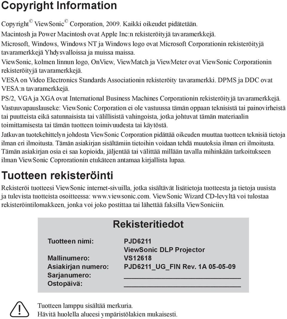 ViewSonic, kolmen linnun logo, OnView, ViewMatch ja ViewMeter ovat ViewSonic Corporationin rekisteröityjä tavaramerkkejä. VESA on Video Electronics Standards Associationin rekisteröity tavaramerkki.