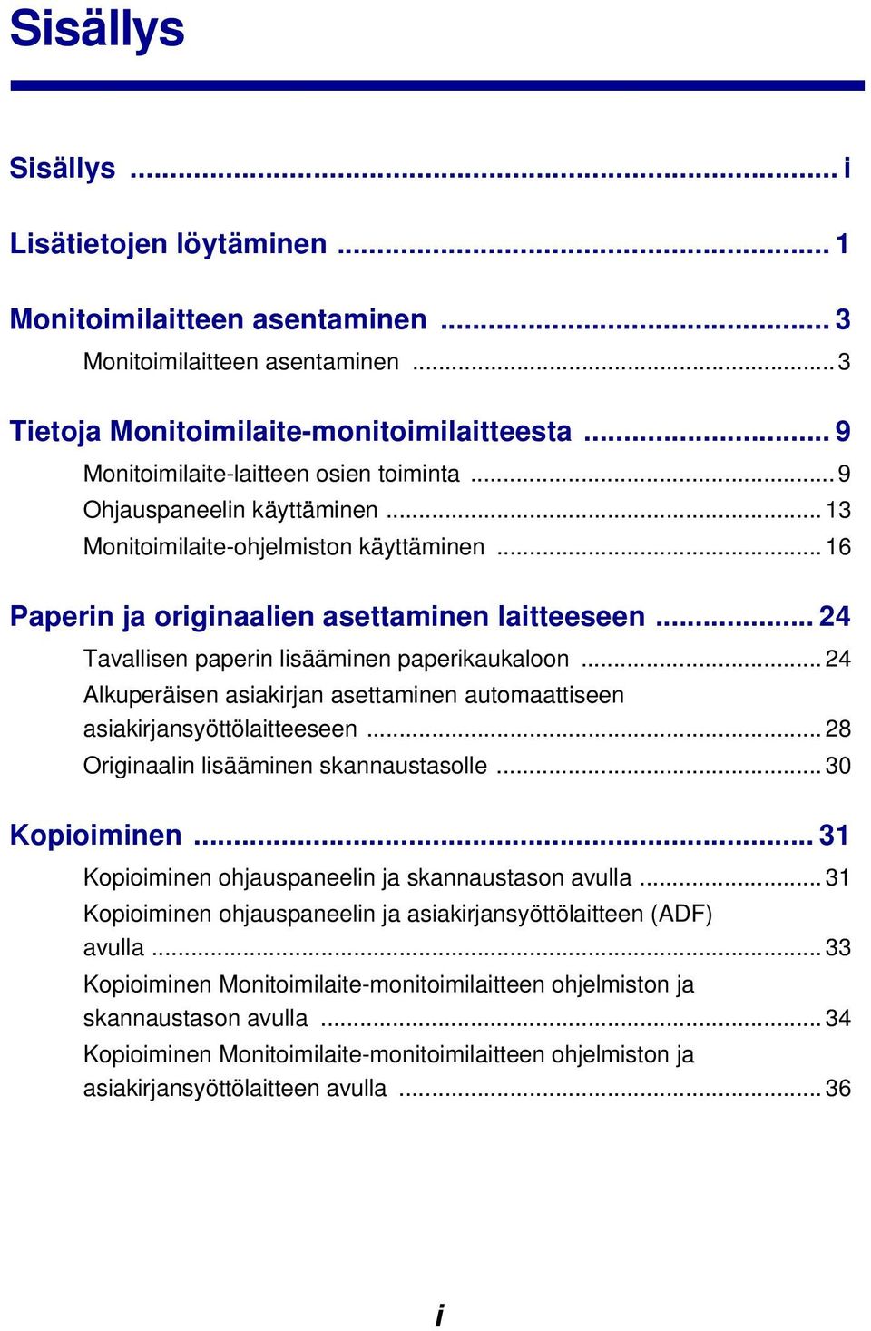 .. 24 Tavallisen paperin lisääminen paperikaukaloon... 24 Alkuperäisen asiakirjan asettaminen automaattiseen asiakirjansyöttölaitteeseen... 28 Originaalin lisääminen skannaustasolle... 30 Kopioiminen.