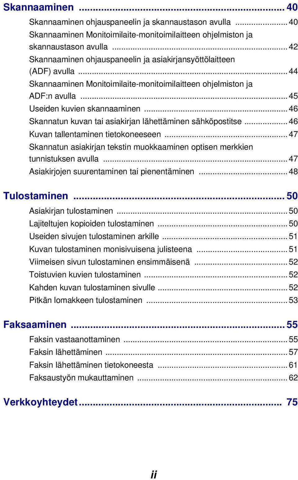 .. 46 Skannatun kuvan tai asiakirjan lähettäminen sähköpostitse... 46 Kuvan tallentaminen tietokoneeseen... 47 Skannatun asiakirjan tekstin muokkaaminen optisen merkkien tunnistuksen avulla.