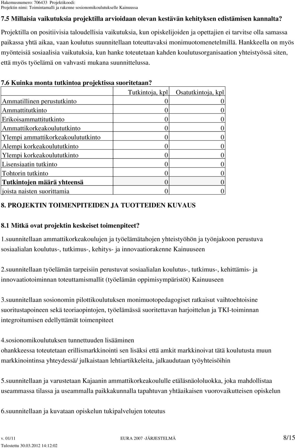 Hankkeella on myös myönteisiä sosiaalisia vaikutuksia, kun hanke toteutetaan kahden koulutusorganisaation yhteistyössä siten, että myös työelämä on vahvasti mukana suunnittelussa. 7.