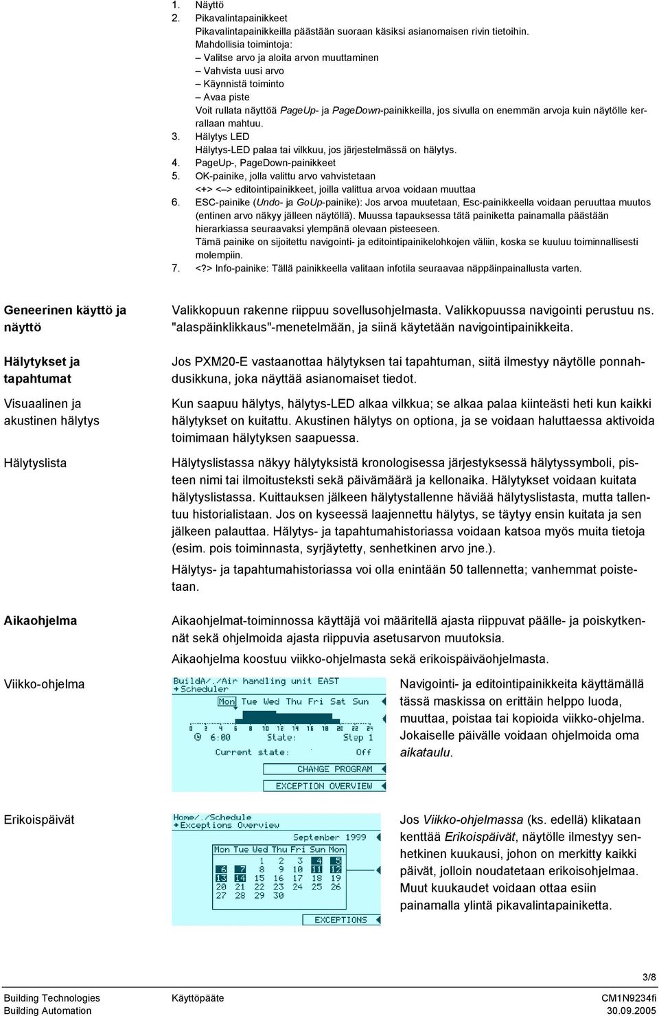 kuin näytölle kerrallaan mahtuu. 3. Hälytys LED Hälytys-LED palaa tai vilkkuu, jos järjestelmässä on hälytys. 4. PageUp-, PageDown-painikkeet 5.