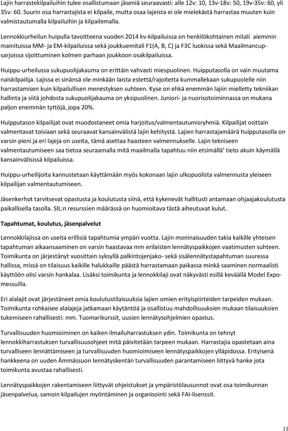 Lennokkiurheilun huipulla tavoitteena vuoden 2014 kv-kilpailuissa on henkilökohtainen mitali aiemmin mainituissa MM- ja EM-kilpailuissa sekä joukkuemitali F1(A, B, C) ja F3C luokissa sekä