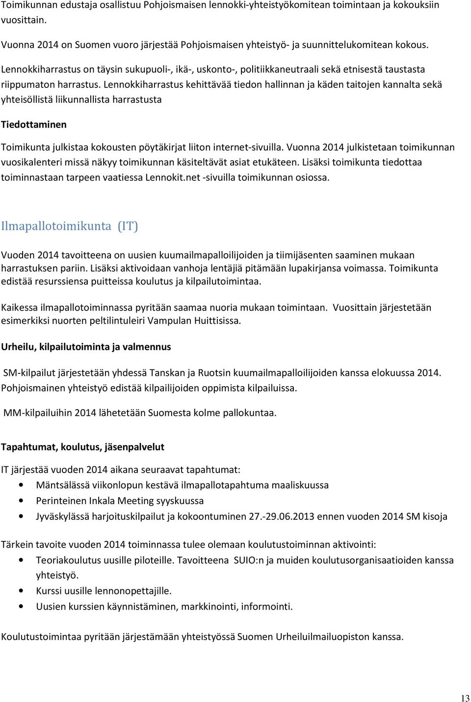 Lennokkiharrastus on täysin sukupuoli-, ikä-, uskonto-, politiikkaneutraali sekä etnisestä taustasta riippumaton harrastus.