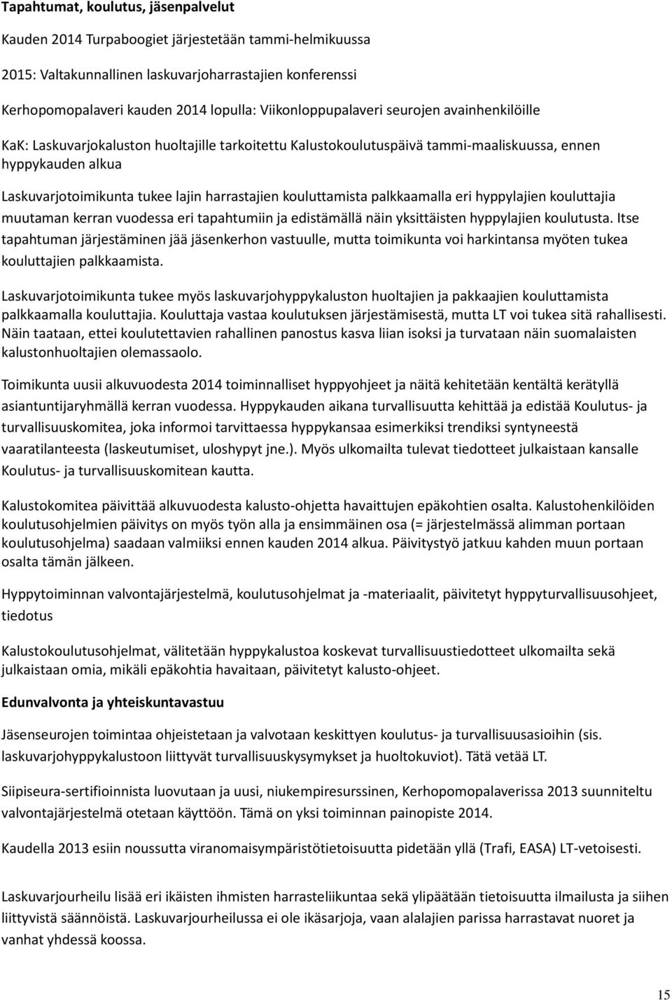 harrastajien kouluttamista palkkaamalla eri hyppylajien kouluttajia muutaman kerran vuodessa eri tapahtumiin ja edistämällä näin yksittäisten hyppylajien koulutusta.