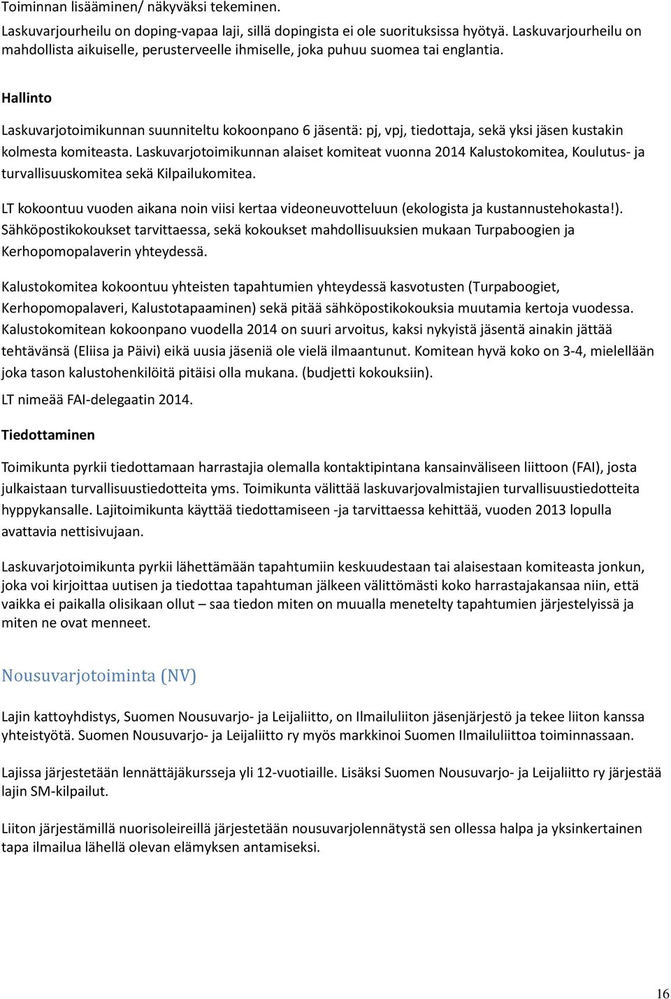 Hallinto Laskuvarjotoimikunnan suunniteltu kokoonpano 6 jäsentä: pj, vpj, tiedottaja, sekä yksi jäsen kustakin kolmesta komiteasta.