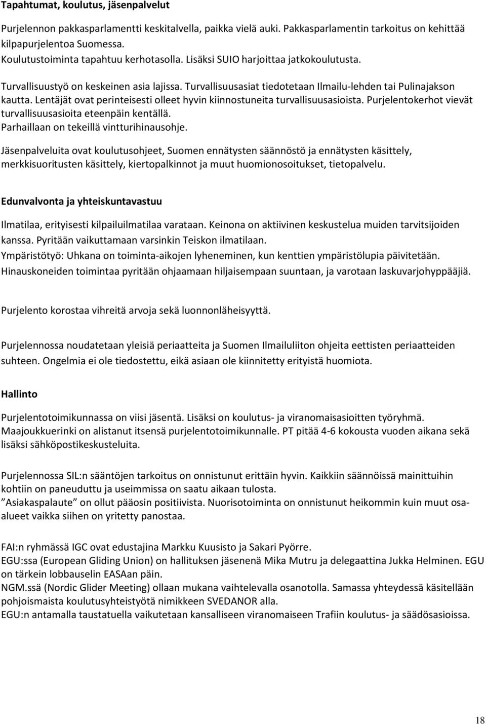 Lentäjät ovat perinteisesti olleet hyvin kiinnostuneita turvallisuusasioista. Purjelentokerhot vievät turvallisuusasioita eteenpäin kentällä. Parhaillaan on tekeillä vintturihinausohje.