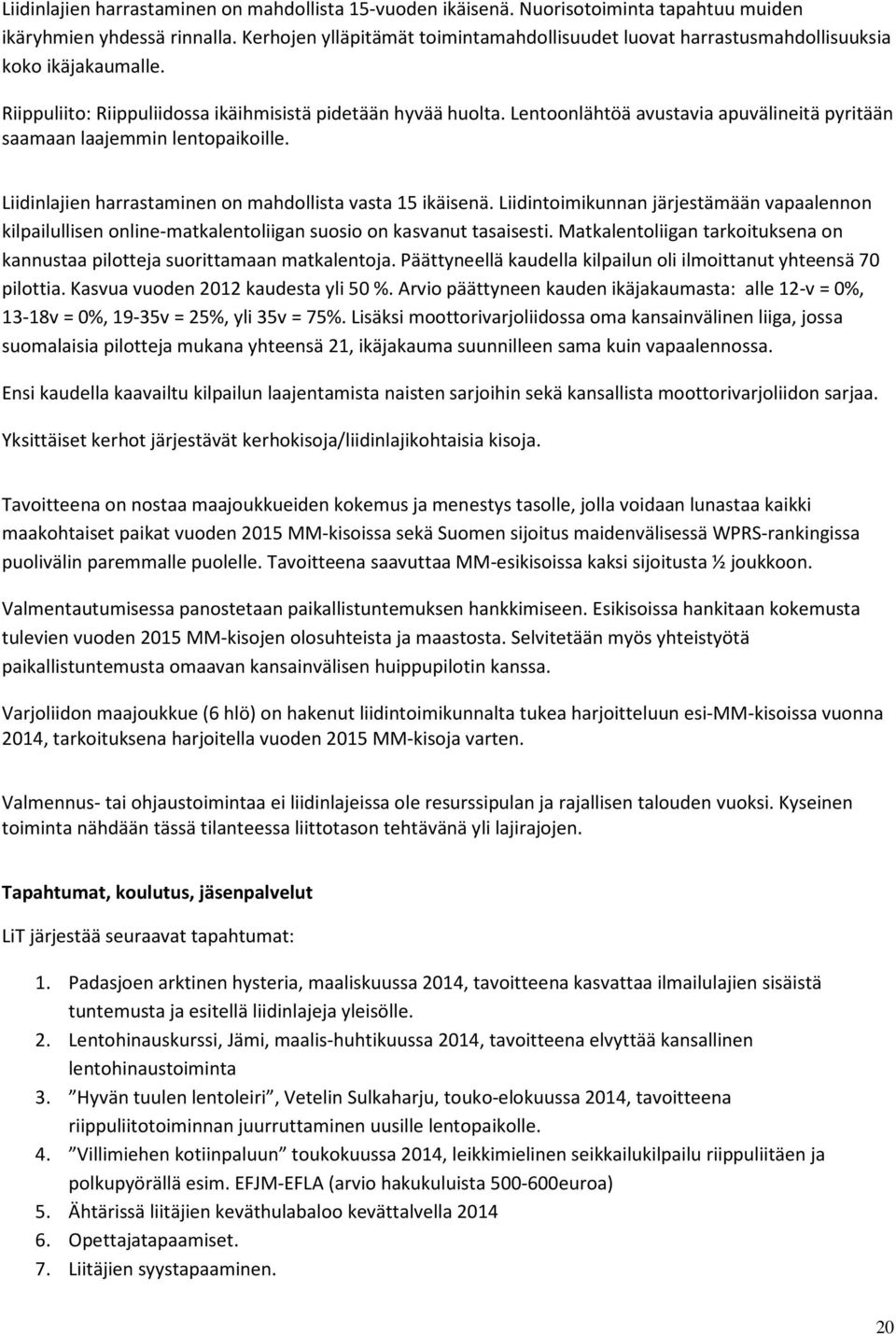 Lentoonlähtöä avustavia apuvälineitä pyritään saamaan laajemmin lentopaikoille. Liidinlajien harrastaminen on mahdollista vasta 15 ikäisenä.