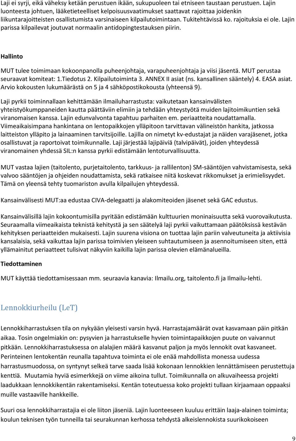 rajoituksia ei ole. Lajin parissa kilpailevat joutuvat normaalin antidopingtestauksen piirin. Hallinto MUT tulee toimimaan kokoonpanolla puheenjohtaja, varapuheenjohtaja ja viisi jäsentä.