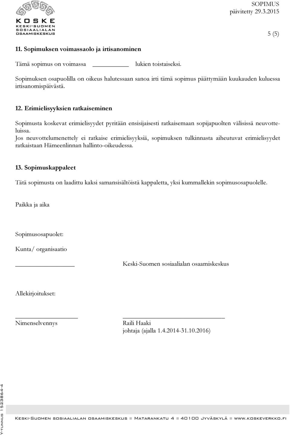 Erimielisyyksien ratkaiseminen Sopimusta koskevat erimielisyydet pyritään ensisijaisesti ratkaisemaan sopijapuolten välisissä neuvotteluissa.