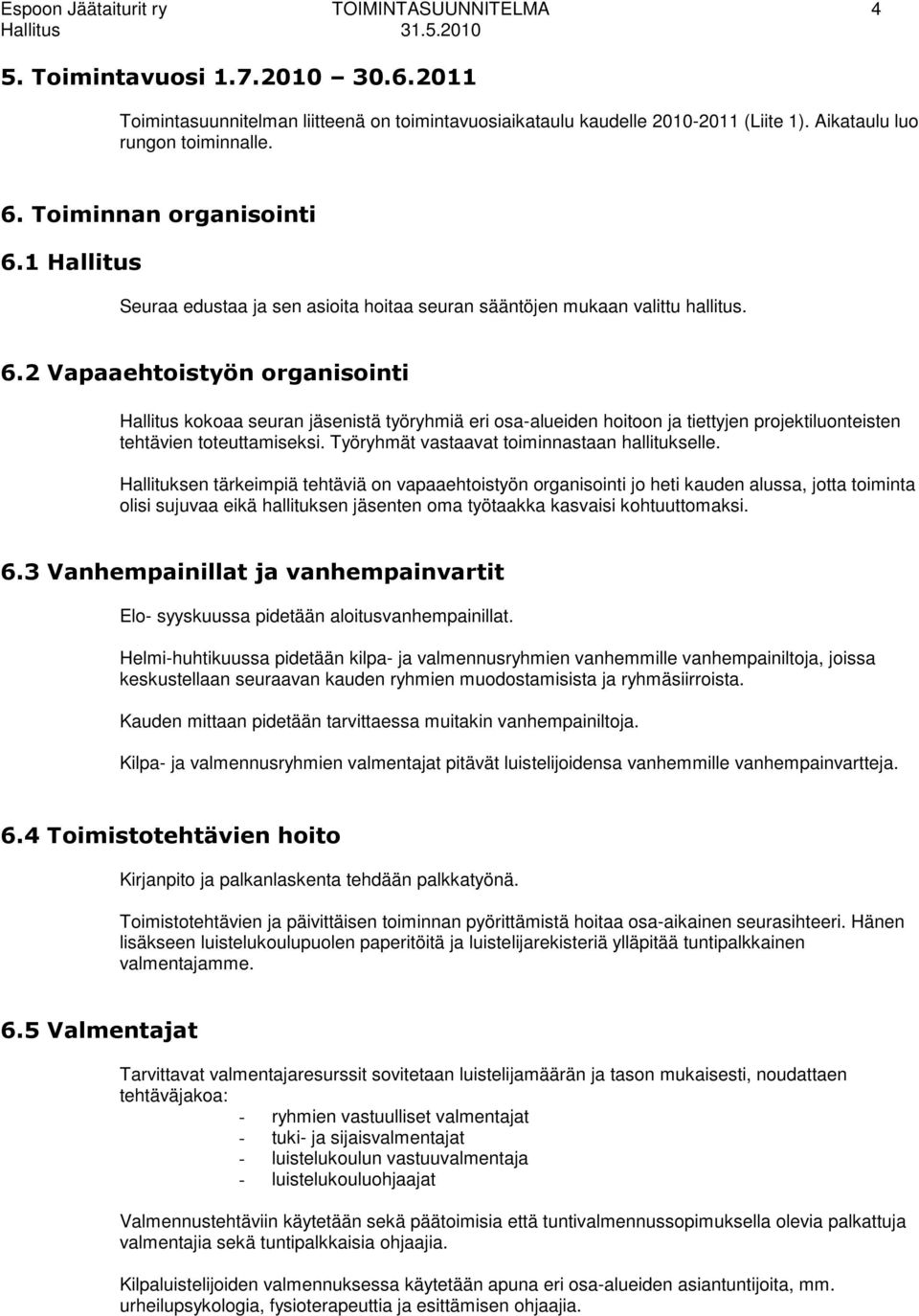 Työryhmät vastaavat toiminnastaan hallitukselle.