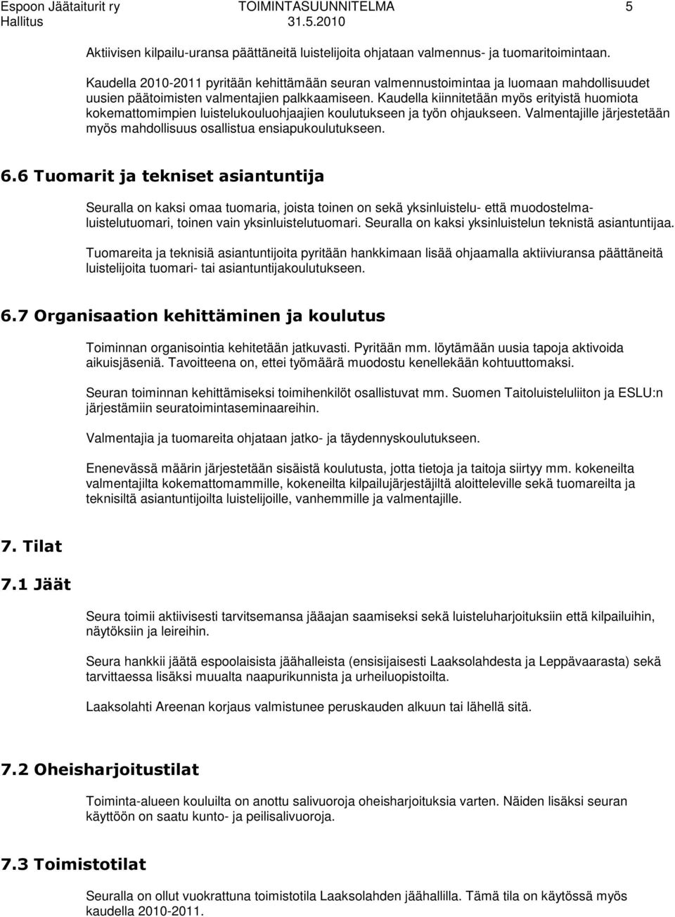 Kaudella kiinnitetään myös erityistä huomiota kokemattomimpien luistelukouluohjaajien koulutukseen ja työn ohjaukseen. Valmentajille järjestetään myös mahdollisuus osallistua ensiapukoulutukseen. 6.