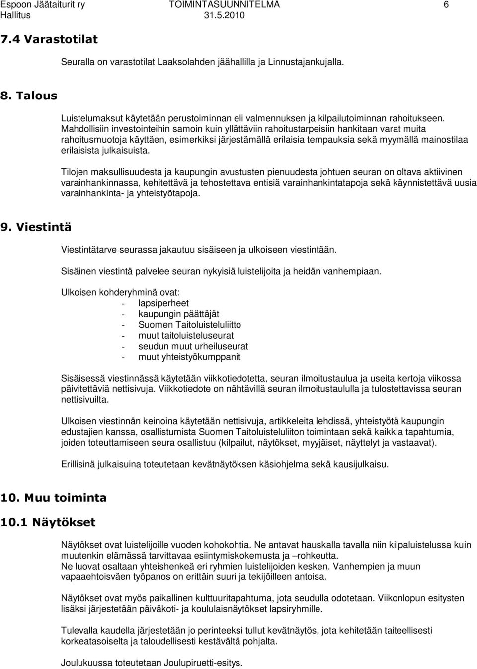 Mahdollisiin investointeihin samoin kuin yllättäviin rahoitustarpeisiin hankitaan varat muita rahoitusmuotoja käyttäen, esimerkiksi järjestämällä erilaisia tempauksia sekä myymällä mainostilaa