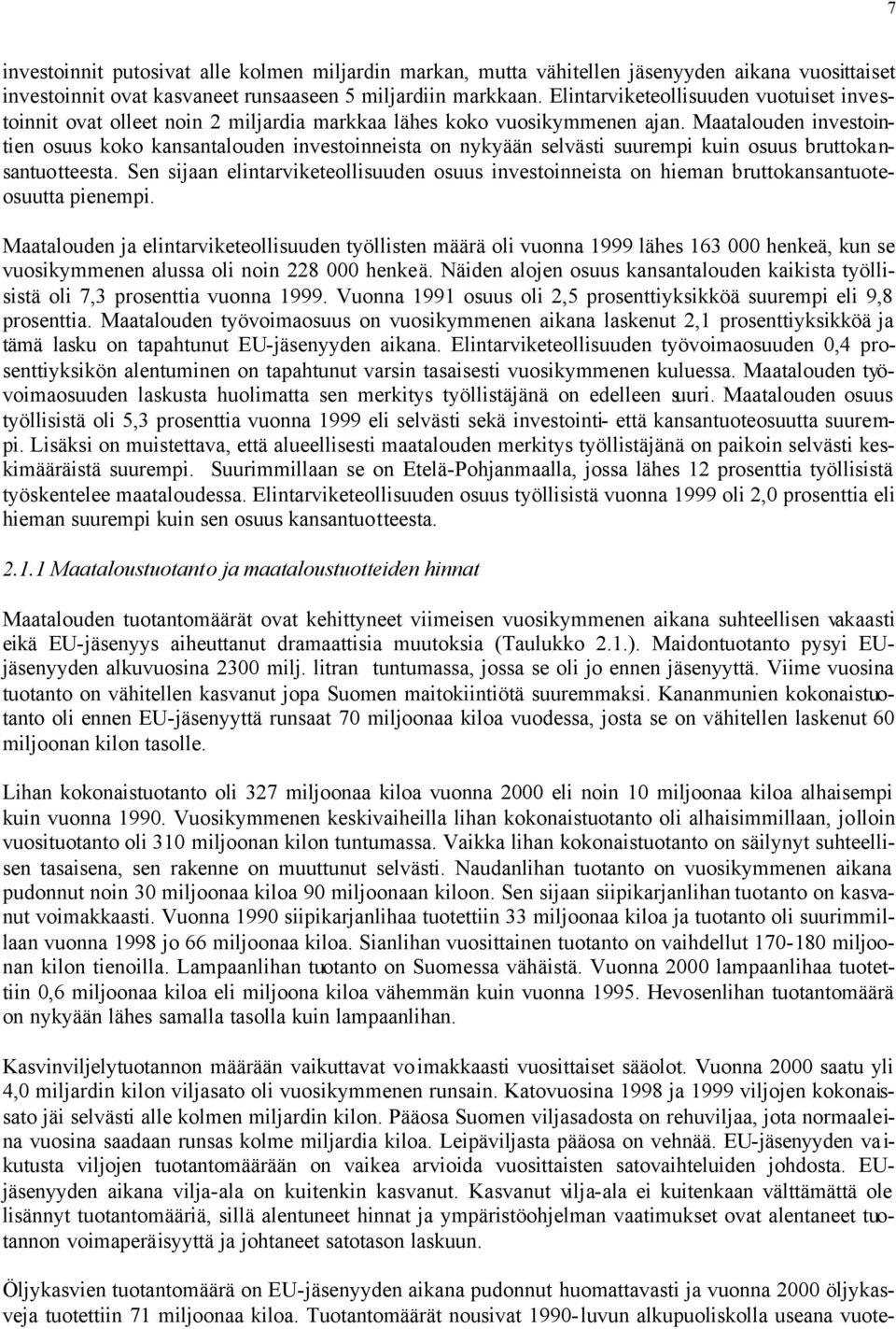 Maatalouden investointien osuus koko kansantalouden investoinneista on nykyään selvästi suurempi kuin osuus bruttokansantuotteesta.