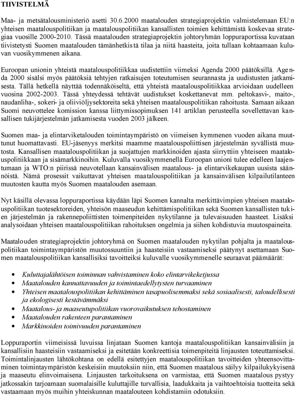 Tässä maatalouden strategiaprojektin johtoryhmän loppuraportissa kuvataan tiivistetysti Suomen maatalouden tämänhetkis tä tilaa ja niitä haasteita, joita tullaan kohtaamaan kuluvan vuosikymmenen